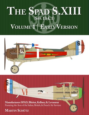 The Spad S.XIII (Spa 13 C1) Volume 1: Early Version